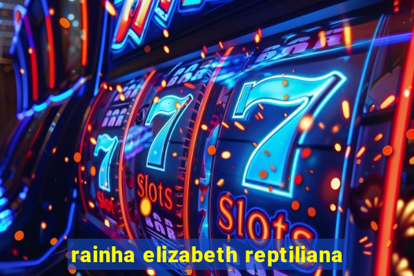 rainha elizabeth reptiliana